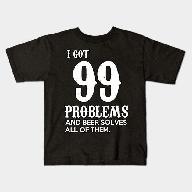 99 problems beer Kids T-Shirt by FUNNY LIFE